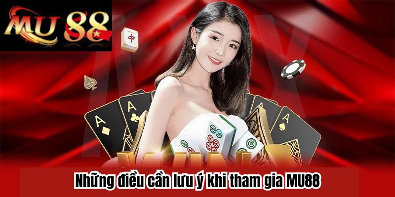 Những điều cần lưu ý khi tham gia MU88