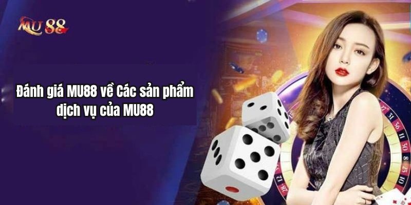 Đánh giá MU88 về Các sản phẩm dịch vụ của MU88