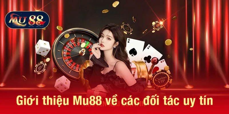 Giới thiệu về các đối tác đáng tin cậy của Mu88