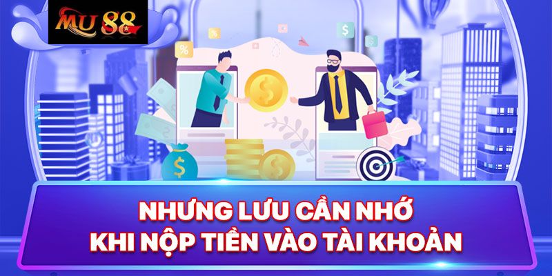 Những điều cần lưu ý khi thực hiện nạp tiền vào MU88