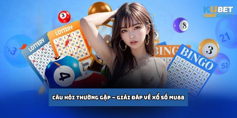 Câu Hỏi Thường Gặp – Giải Đáp Về Xổ Số Mu88