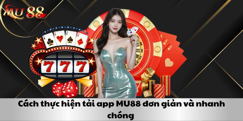 Cách thực hiện tải app MU88 đơn giản và nhanh chóng 