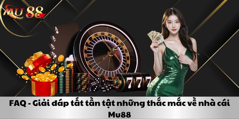 FAQ - Giải đáp tất tần tật những thắc mắc về nhà cái mu88