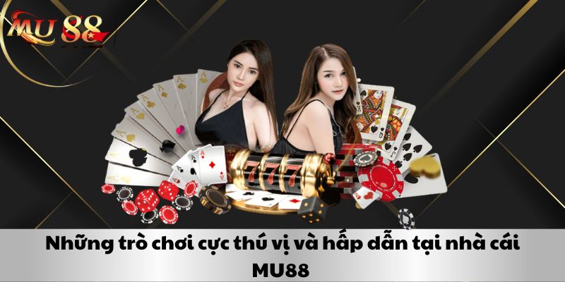 Những trò chơi cực thú vị và hấp dẫn tại nhà cái MU88 