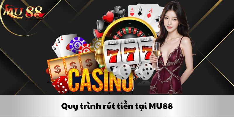 Quy trình rút tiền tại MU88