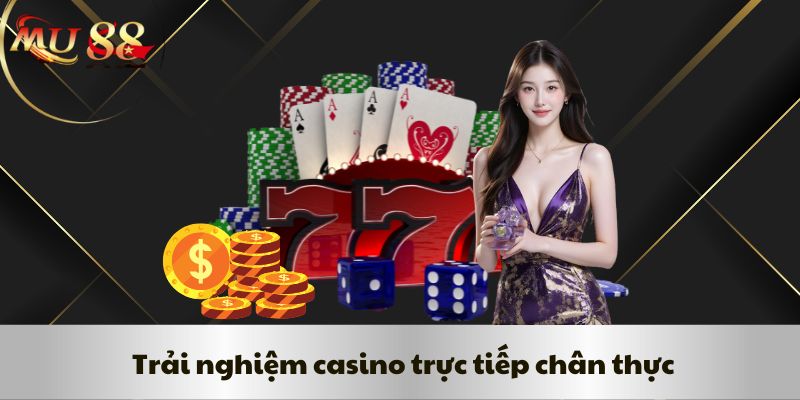 Trải nghiệm casino trực tiếp chân thực